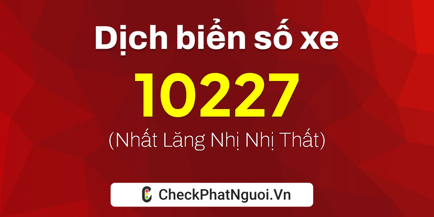 Dịch ý nghĩa <b>biển số xe 10227</b> tại website checkphatnguoi.vn
