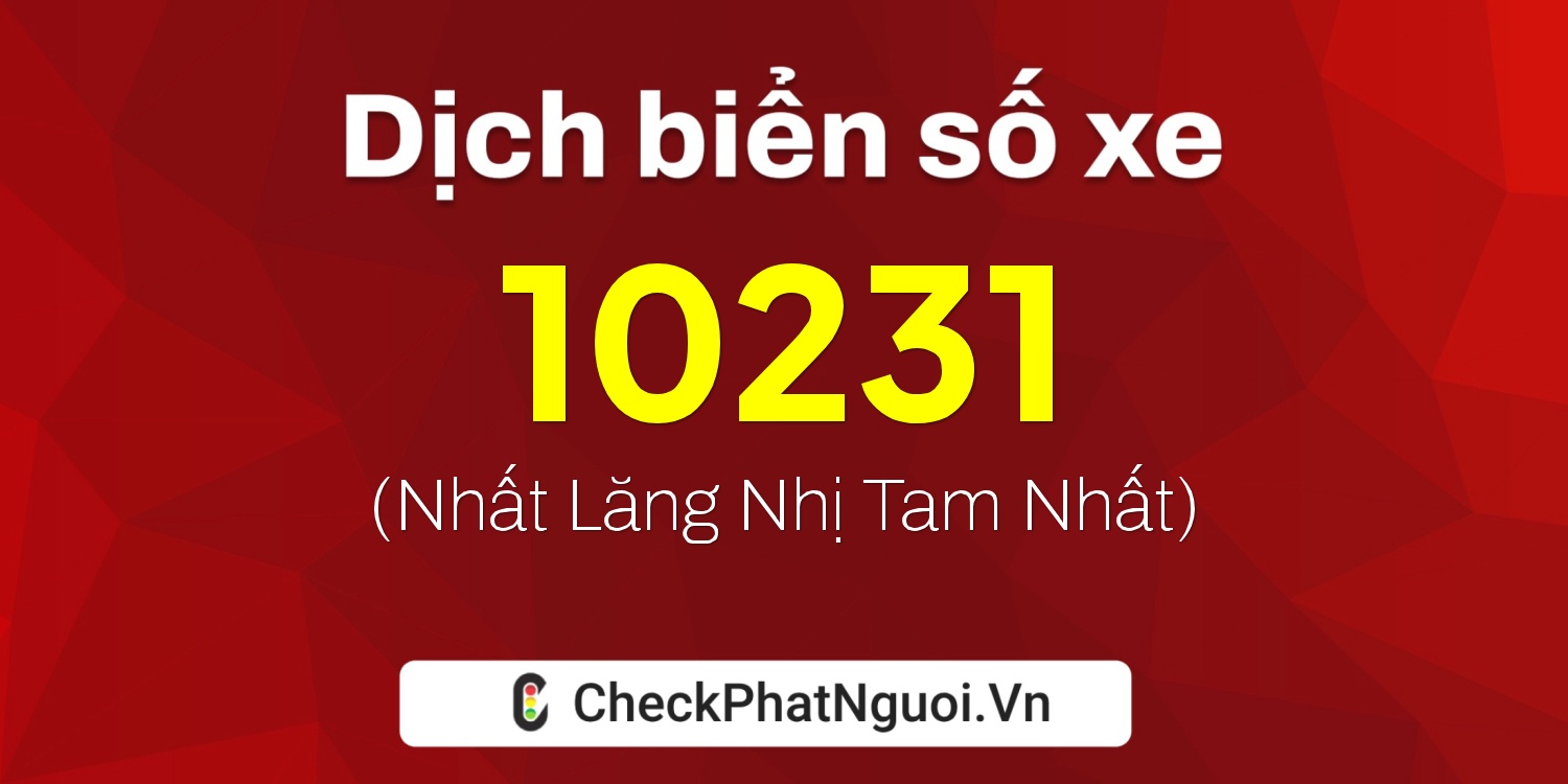 Dịch ý nghĩa <b>biển số xe 67AB-10231</b> tại website checkphatnguoi.vn