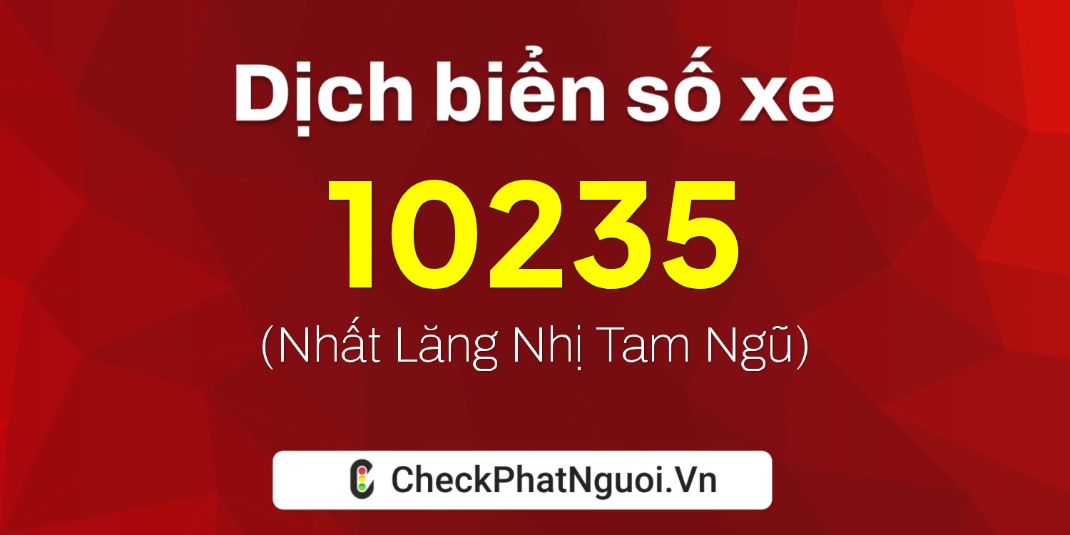 Dịch ý nghĩa <b>biển số xe 69AE-10235</b> tại website checkphatnguoi.vn