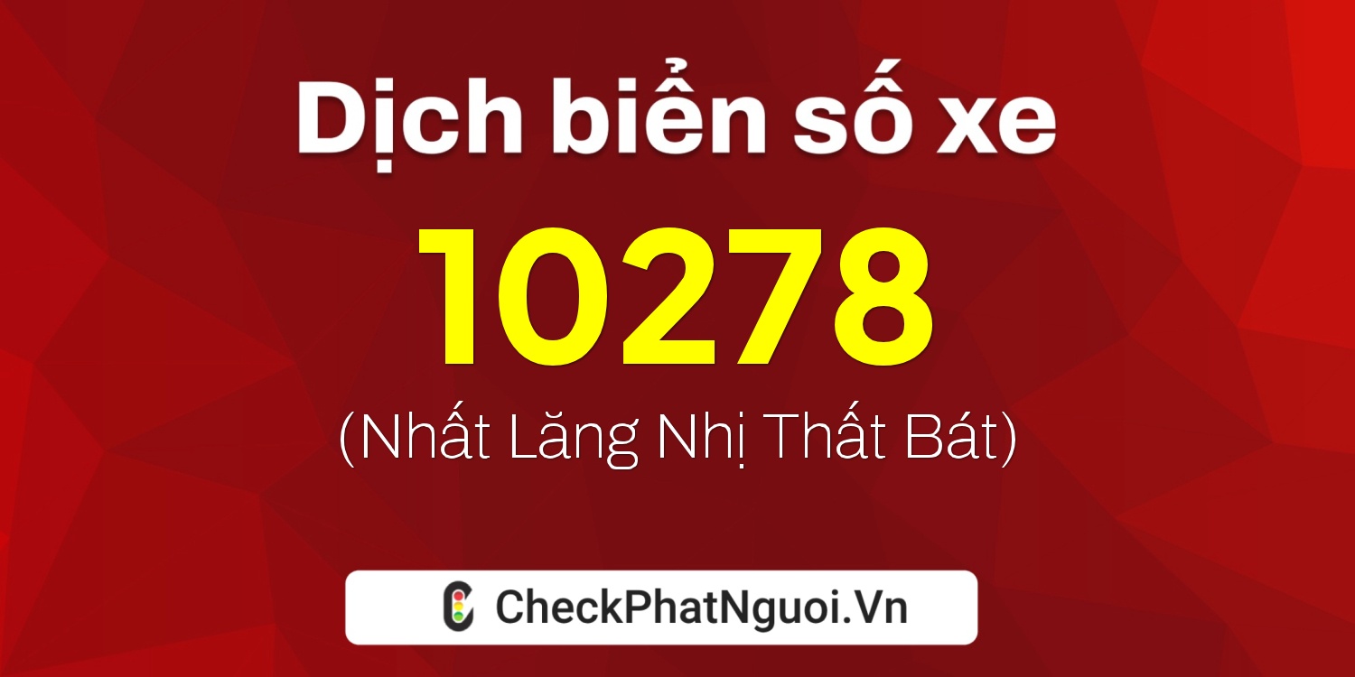 Dịch ý nghĩa <b>biển số xe 20AE-10278</b> tại website checkphatnguoi.vn