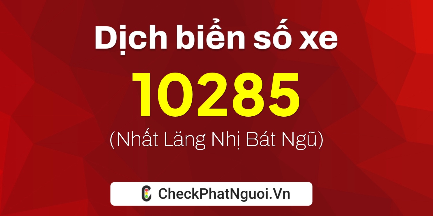 Dịch ý nghĩa <b>biển số xe 71A-10285</b> tại website checkphatnguoi.vn