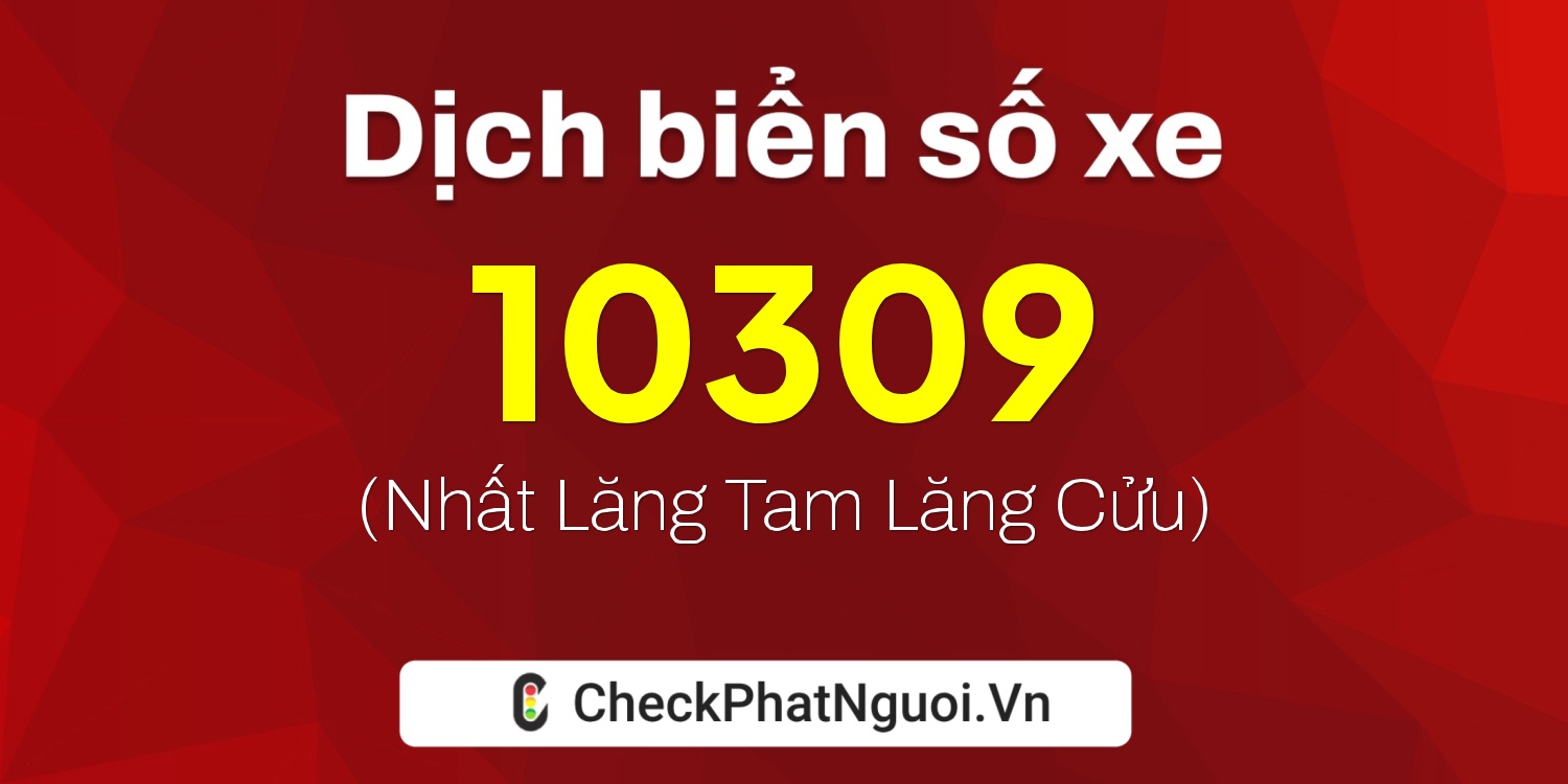 Dịch ý nghĩa <b>biển số xe 15K-10309</b> tại website checkphatnguoi.vn