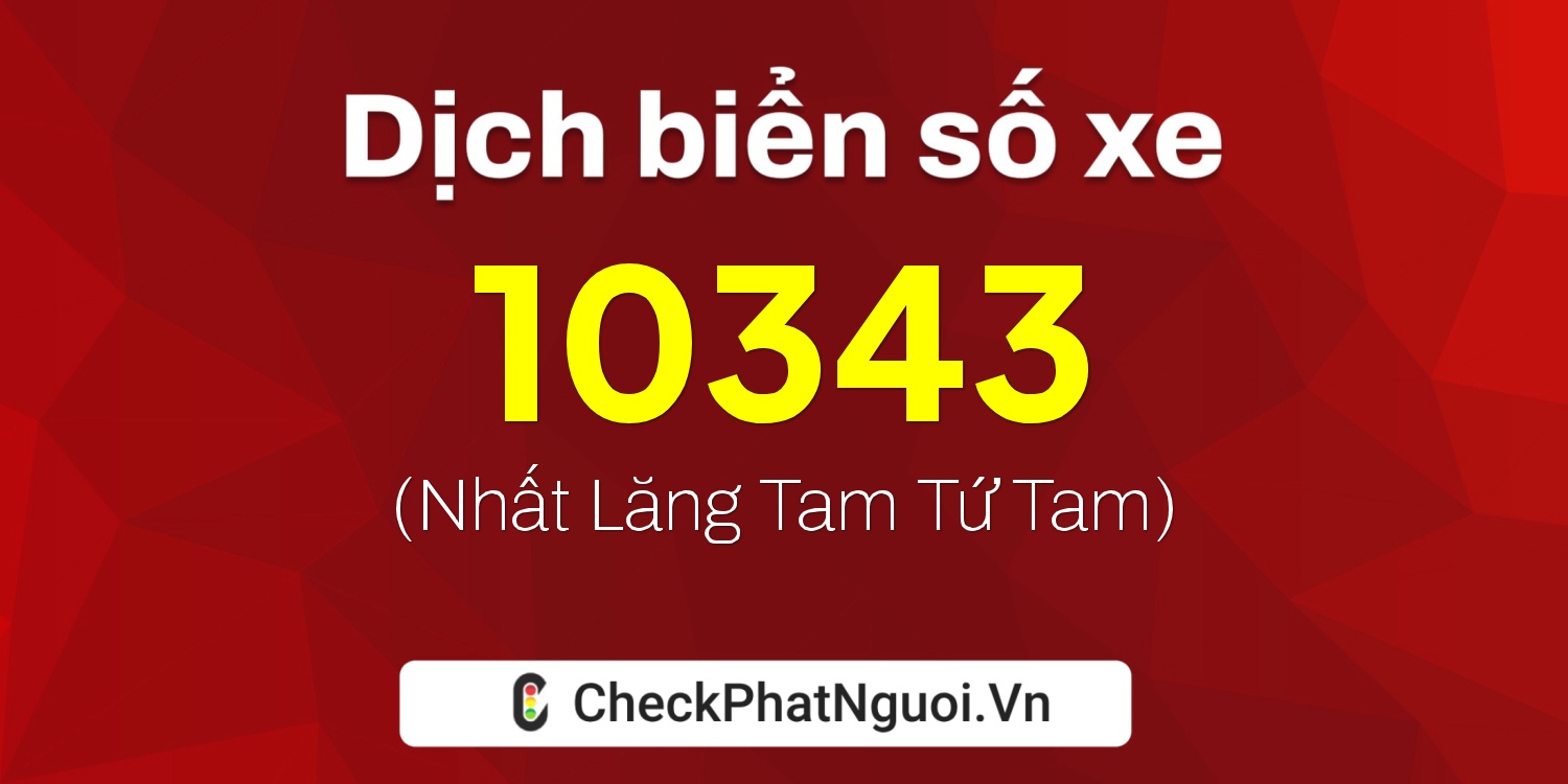 Dịch ý nghĩa <b>biển số xe 36B5-10343</b> tại website checkphatnguoi.vn