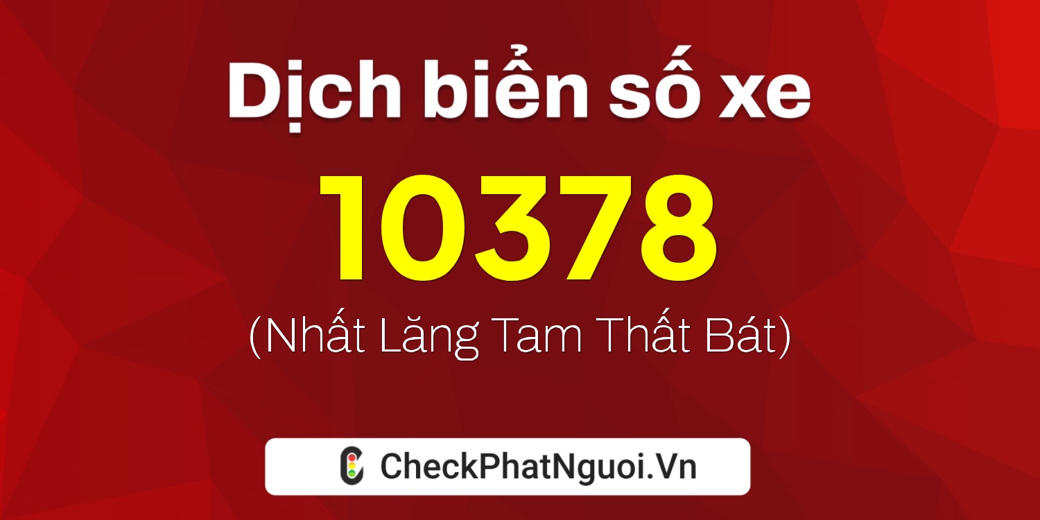 Dịch ý nghĩa <b>biển số xe 75AK-10378</b> tại website checkphatnguoi.vn