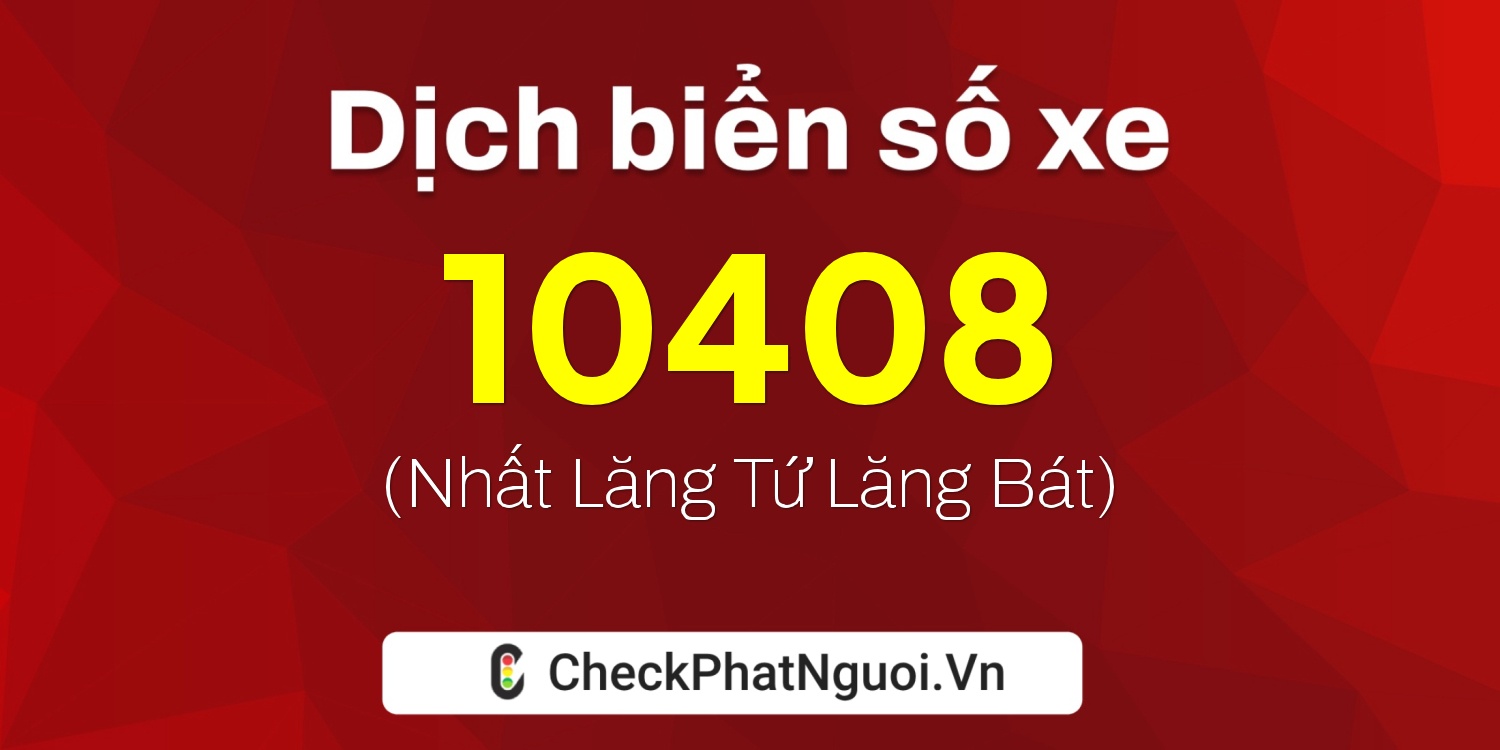 Dịch ý nghĩa <b>biển số xe 86B6-10408</b> tại website checkphatnguoi.vn