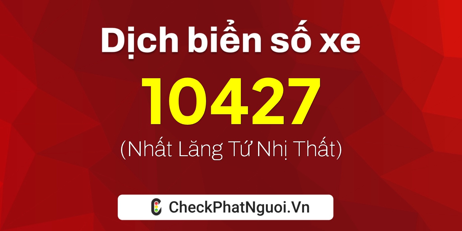 Dịch ý nghĩa <b>biển số xe 67L1-10427</b> tại website checkphatnguoi.vn