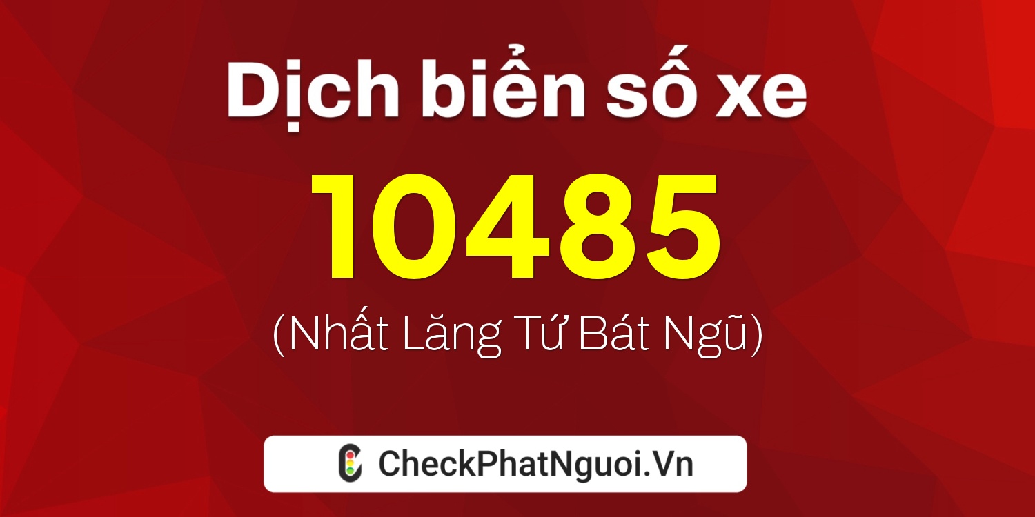 Dịch ý nghĩa <b>biển số xe 66KA-10485</b> tại website checkphatnguoi.vn