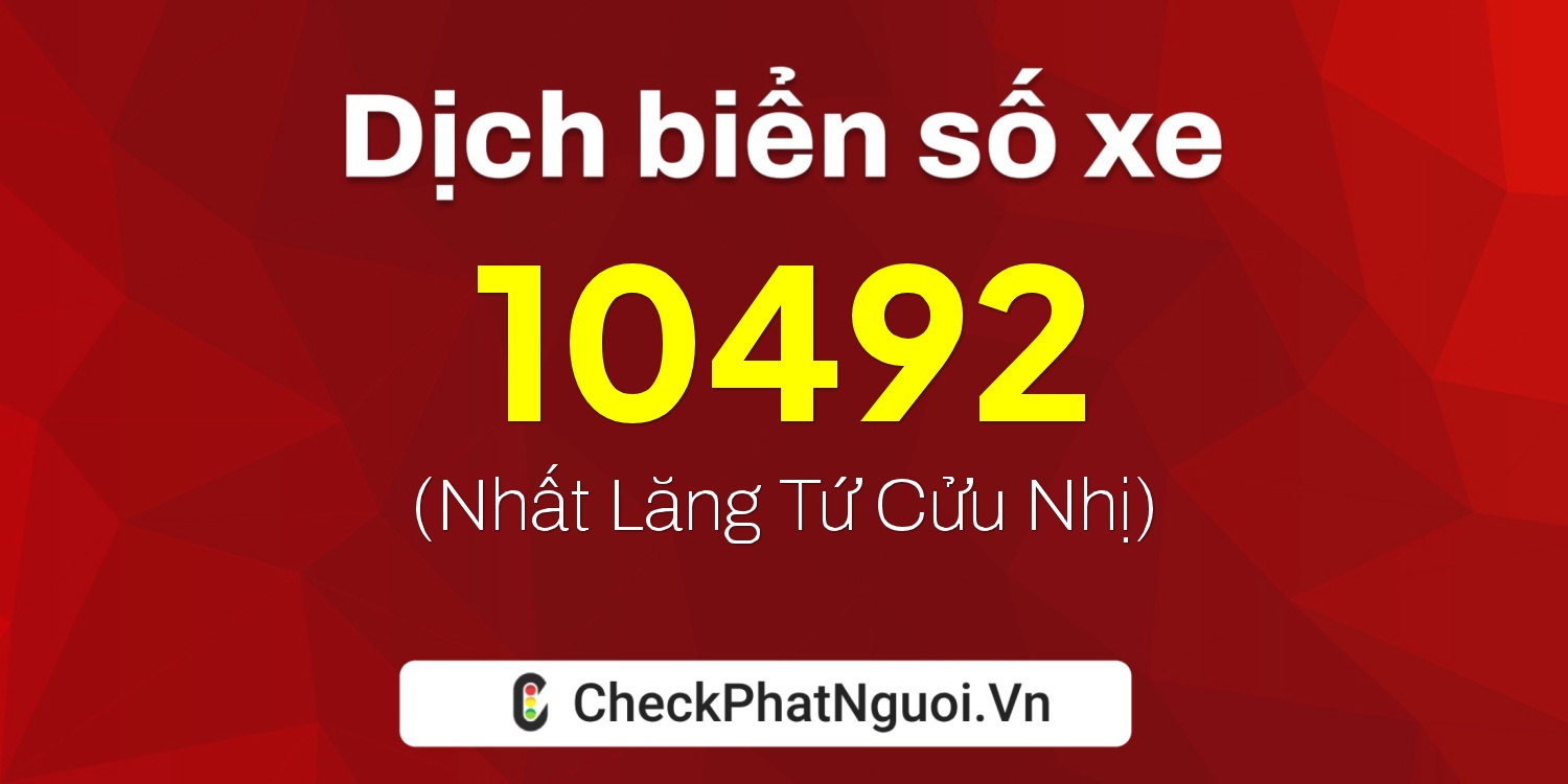 Dịch ý nghĩa <b>biển số xe 92CA-10492</b> tại website checkphatnguoi.vn