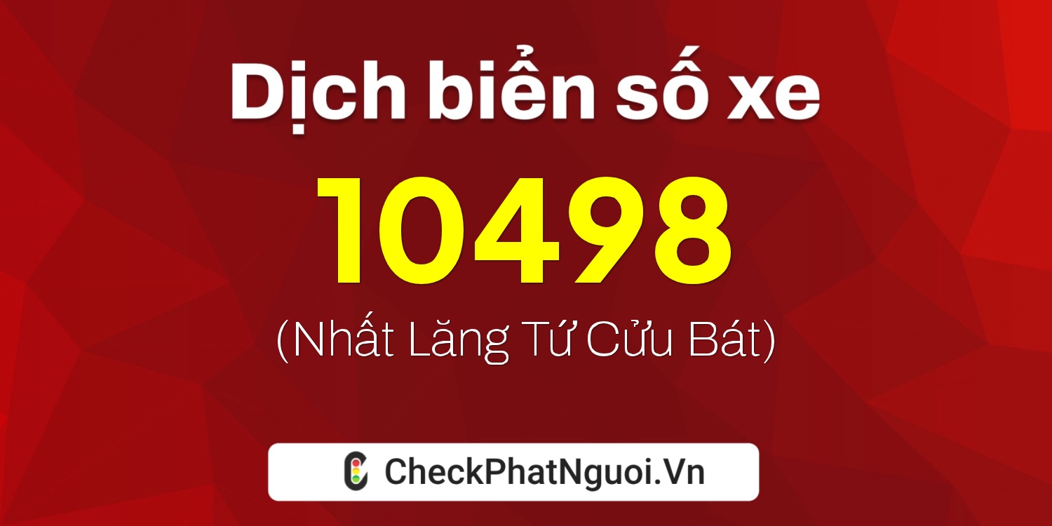 Dịch ý nghĩa <b>biển số xe 98AB-10498</b> tại website checkphatnguoi.vn