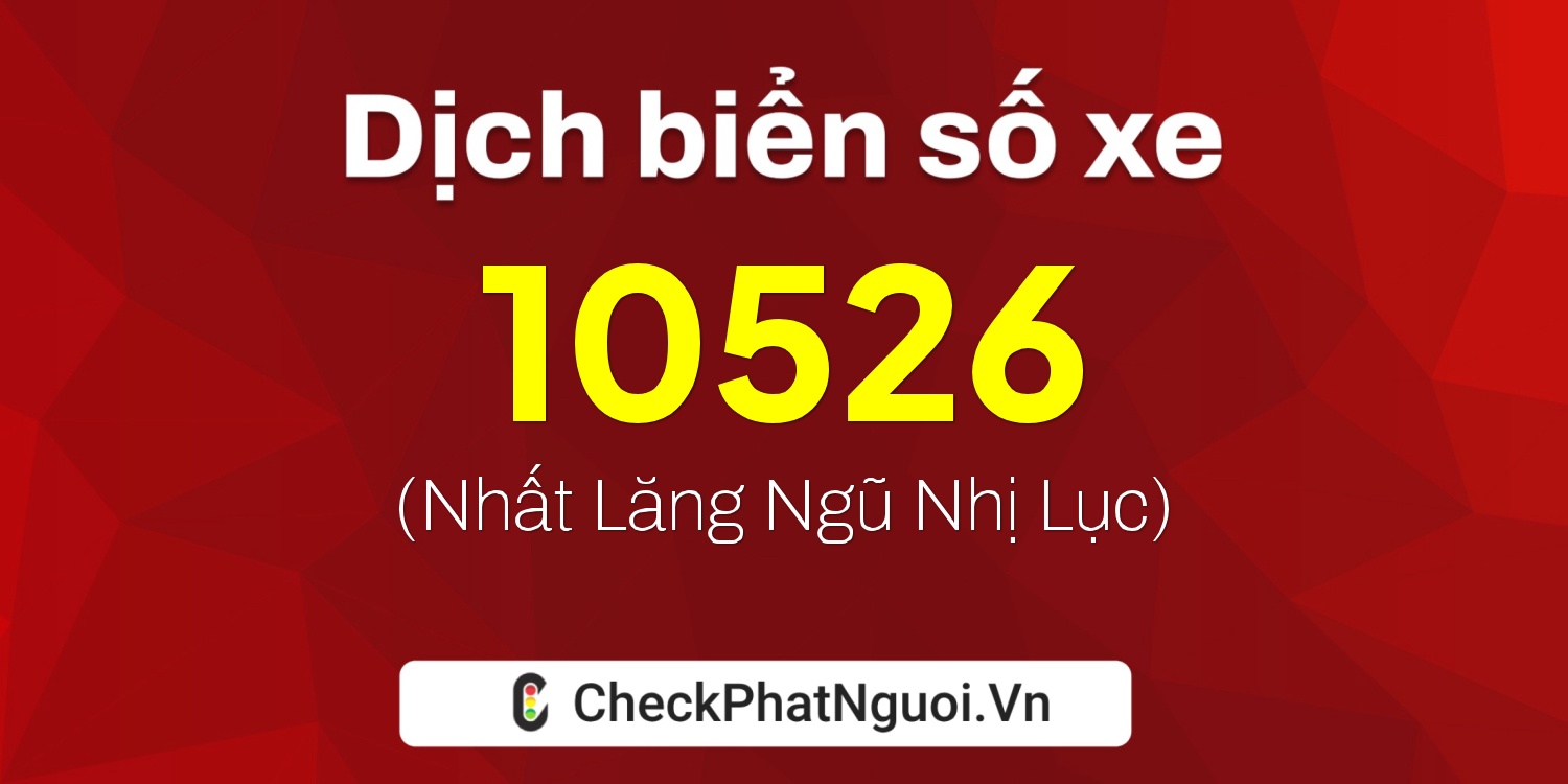 Dịch ý nghĩa <b>biển số xe 62T1-10526</b> tại website checkphatnguoi.vn