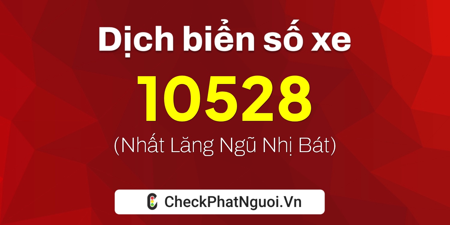 Dịch ý nghĩa <b>biển số xe 29E-10528</b> tại website checkphatnguoi.vn