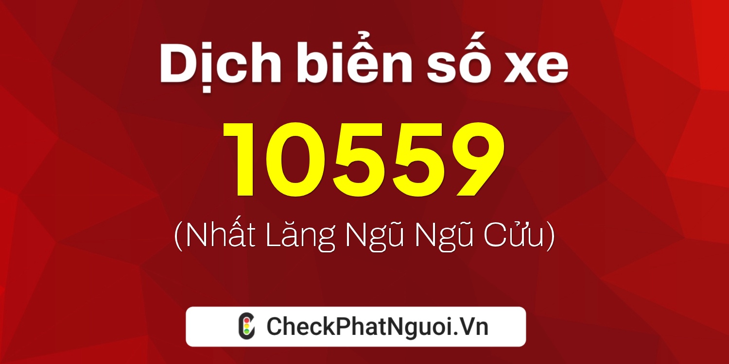 Dịch ý nghĩa <b>biển số xe 73M-10559</b> tại website checkphatnguoi.vn