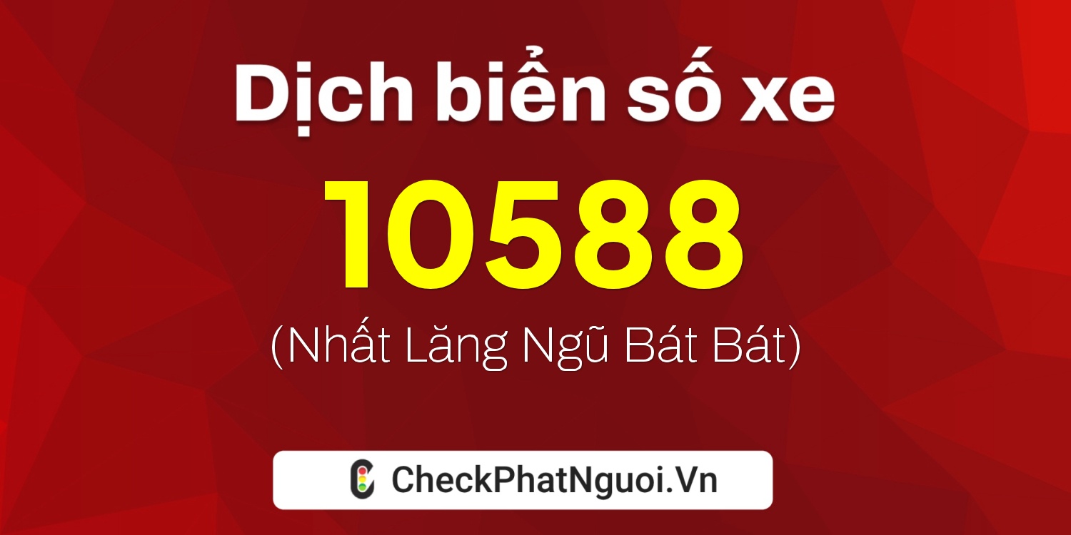 Dịch ý nghĩa <b>biển số xe 15K-10588</b> tại website checkphatnguoi.vn