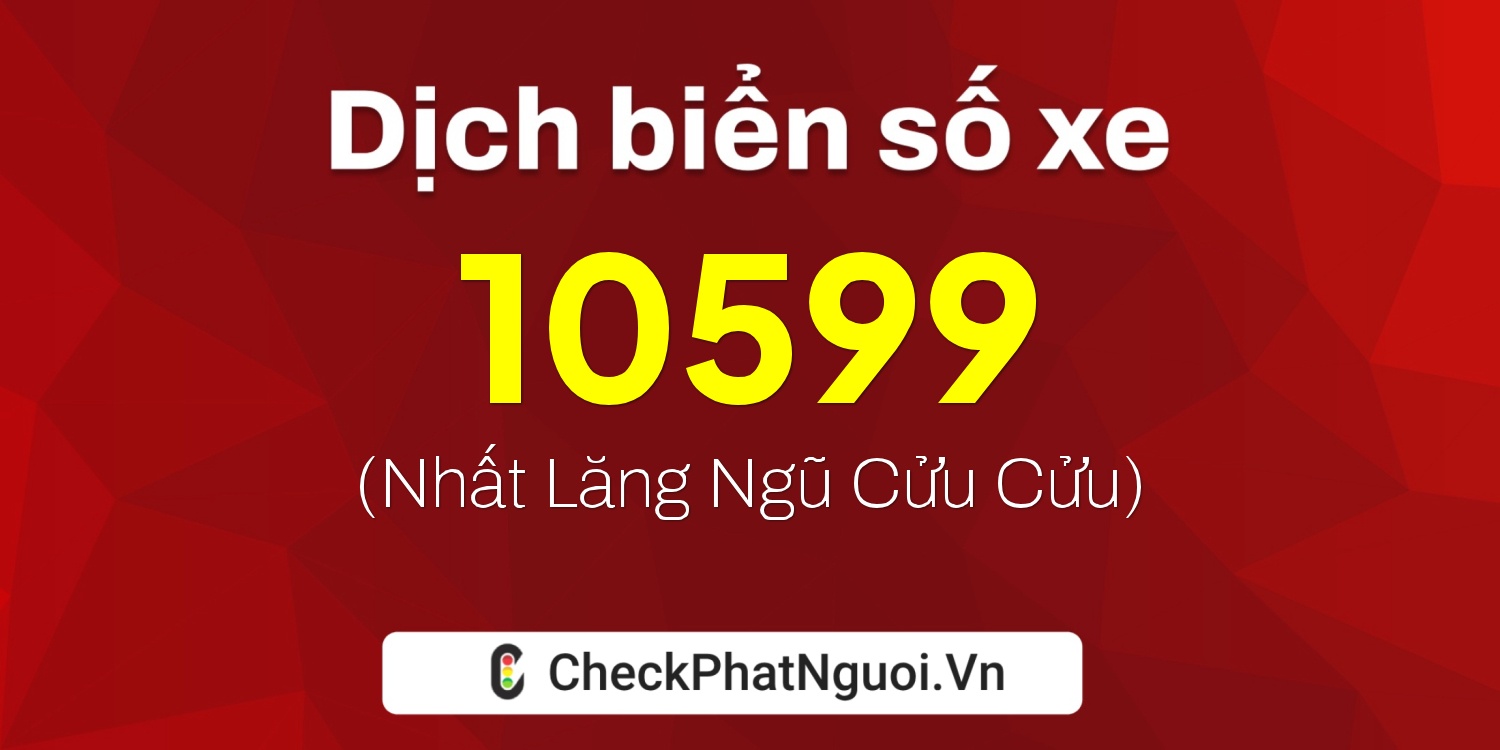 Dịch ý nghĩa <b>biển số xe 29AK-10599</b> tại website checkphatnguoi.vn