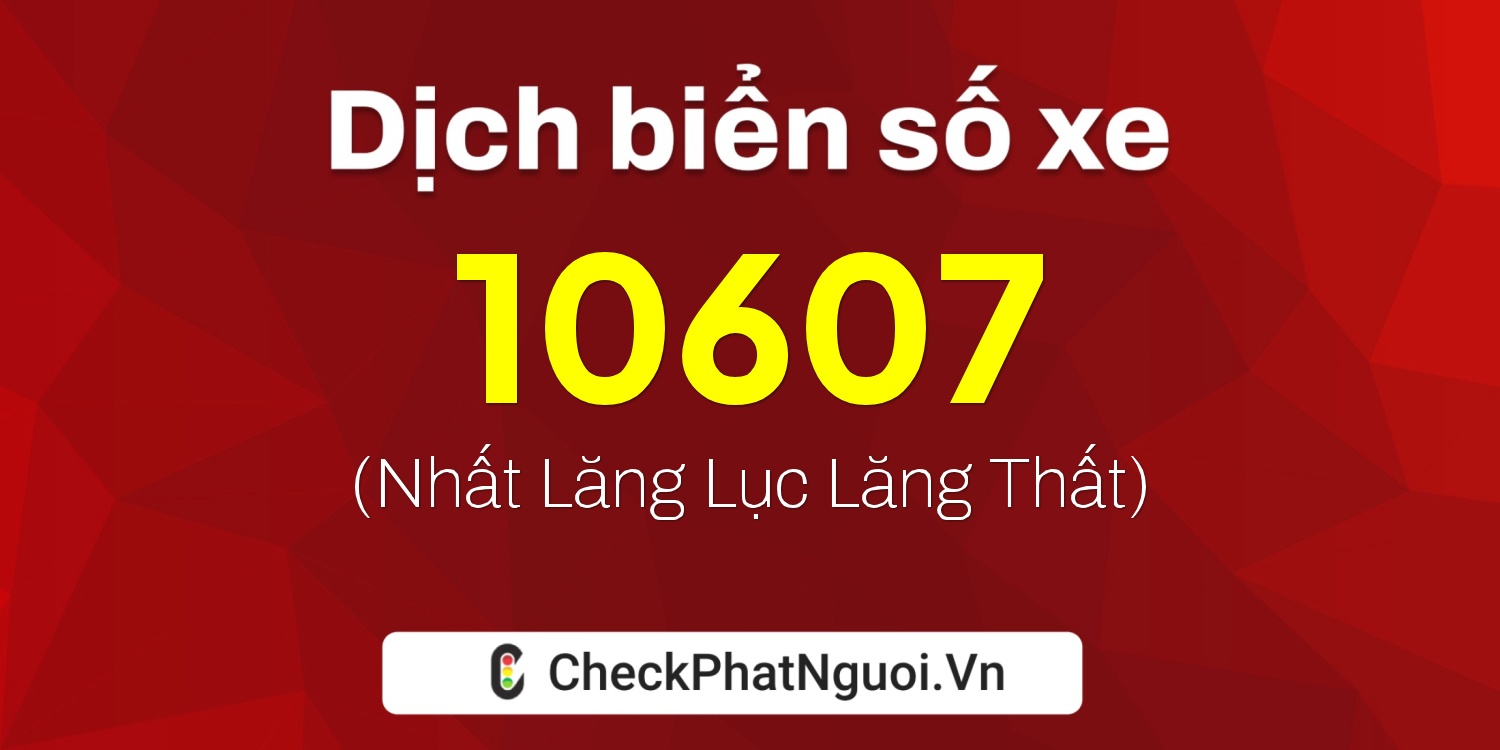 Dịch ý nghĩa <b>biển số xe 49A-10607</b> tại website checkphatnguoi.vn