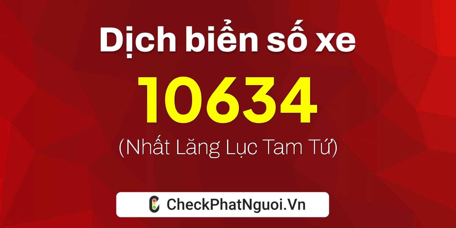 Dịch ý nghĩa <b>biển số xe 76AA-10634</b> tại website checkphatnguoi.vn