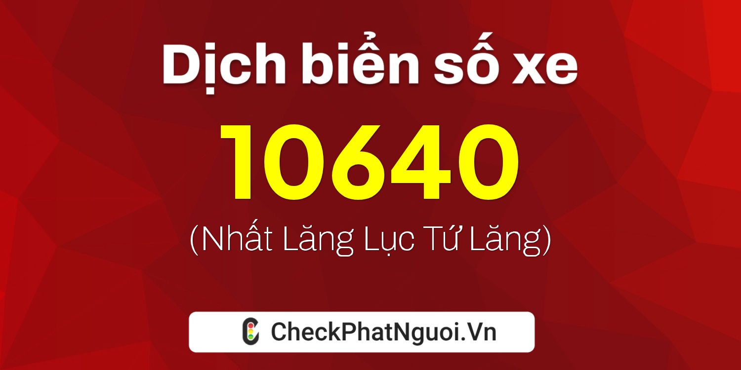Dịch ý nghĩa <b>biển số xe 26AA-10640</b> tại website checkphatnguoi.vn