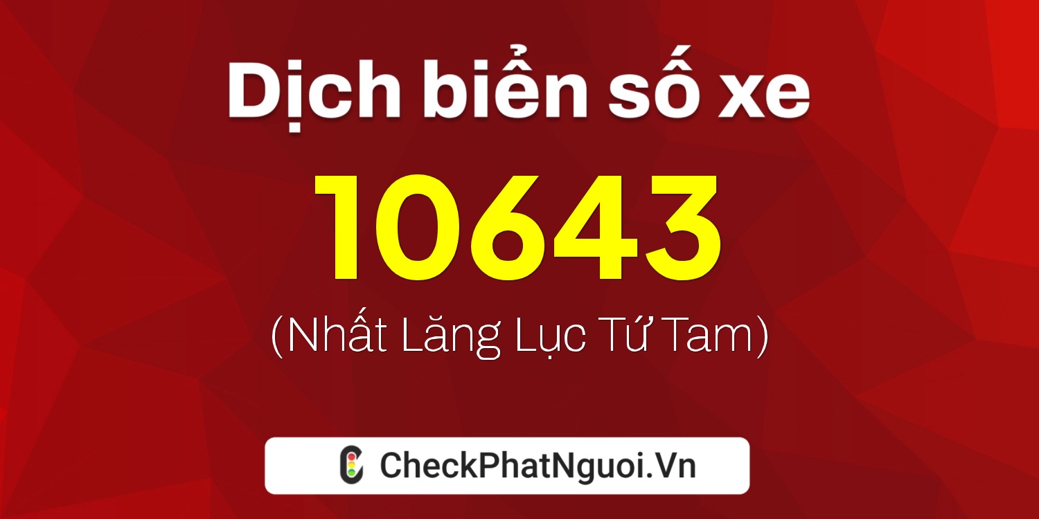 Dịch ý nghĩa <b>biển số xe 81B-10643</b> tại website checkphatnguoi.vn