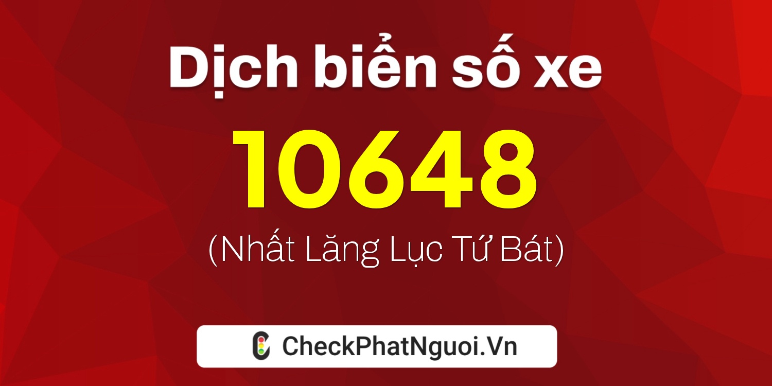 Dịch ý nghĩa <b>biển số xe 73AG-10648</b> tại website checkphatnguoi.vn