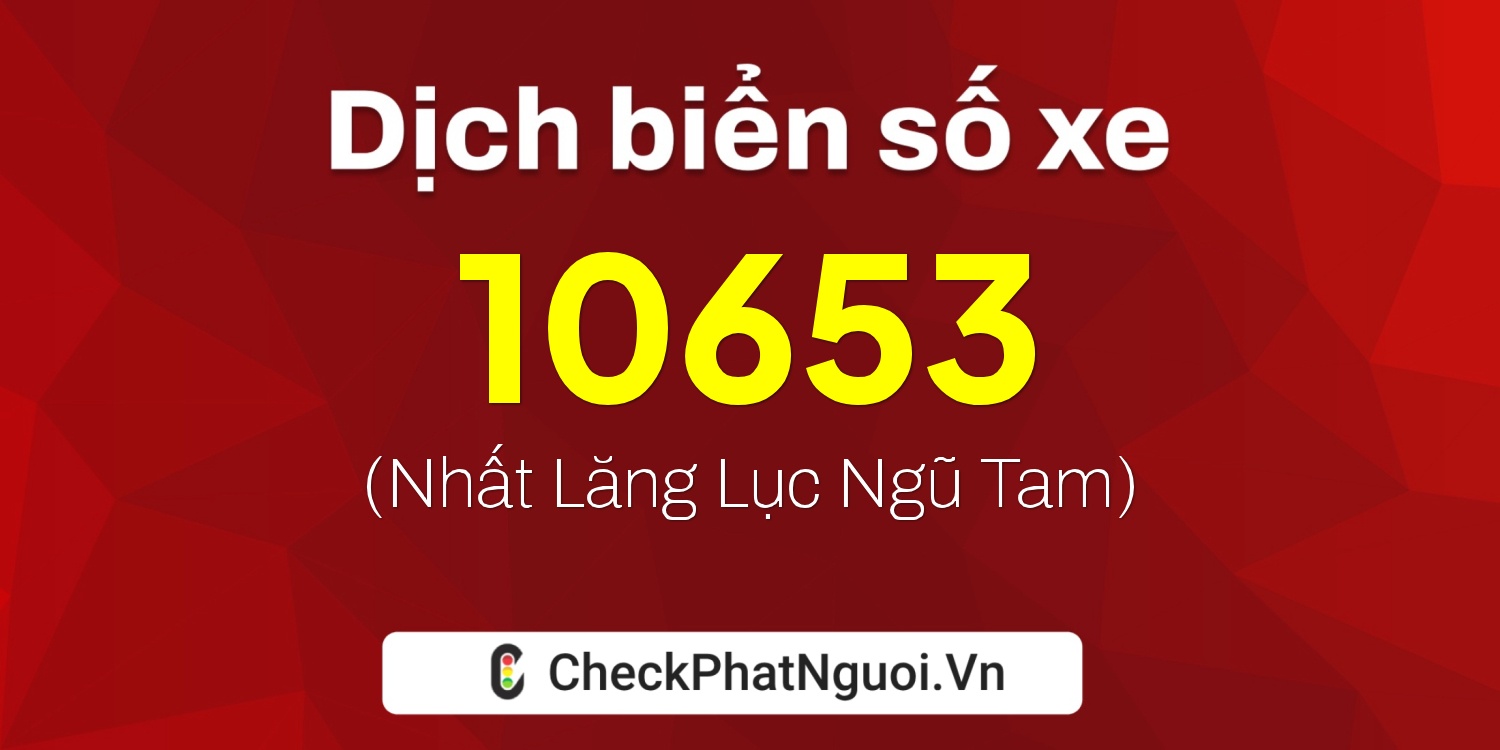 Dịch ý nghĩa <b>biển số xe 68BA-10653</b> tại website checkphatnguoi.vn