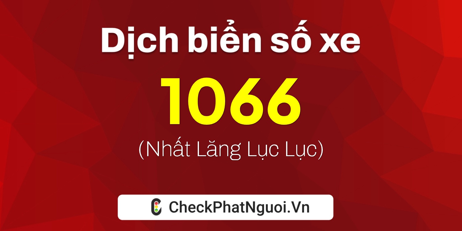 Dịch ý nghĩa <b>biển số xe 1066</b> tại website checkphatnguoi.vn