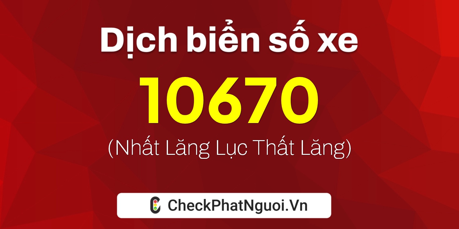 Dịch ý nghĩa <b>biển số xe 37A-10670</b> tại website checkphatnguoi.vn