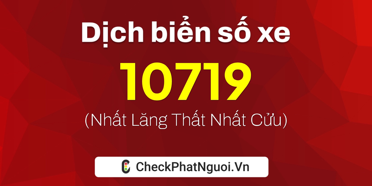 Dịch ý nghĩa <b>biển số xe 15H-10719</b> tại website checkphatnguoi.vn