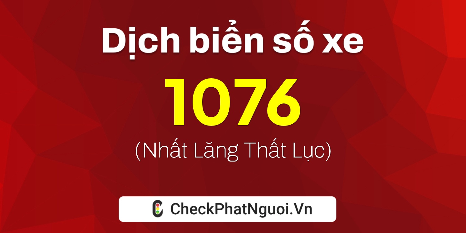 Dịch ý nghĩa <b>biển số xe 74C-1076</b> tại website checkphatnguoi.vn
