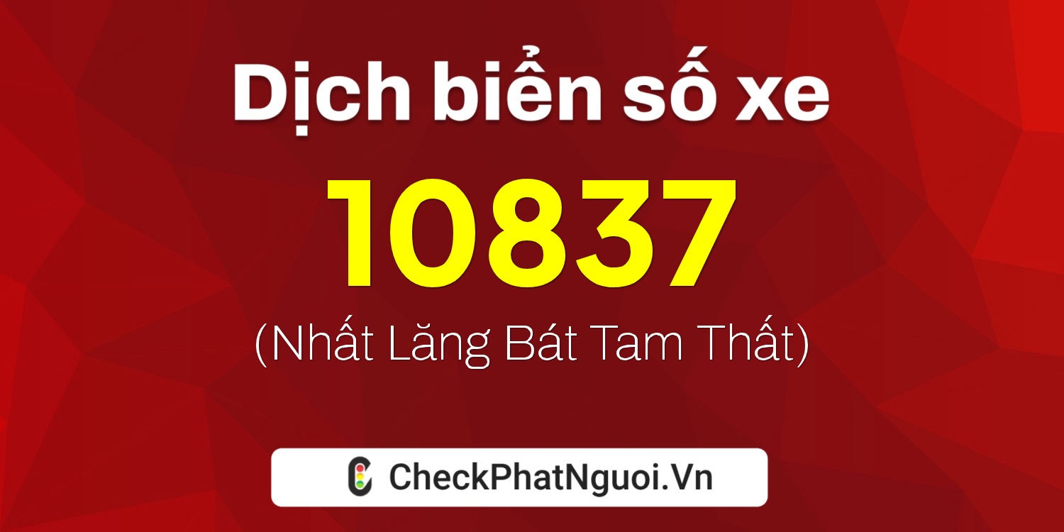 Dịch ý nghĩa <b>biển số xe 81B-10837</b> tại website checkphatnguoi.vn