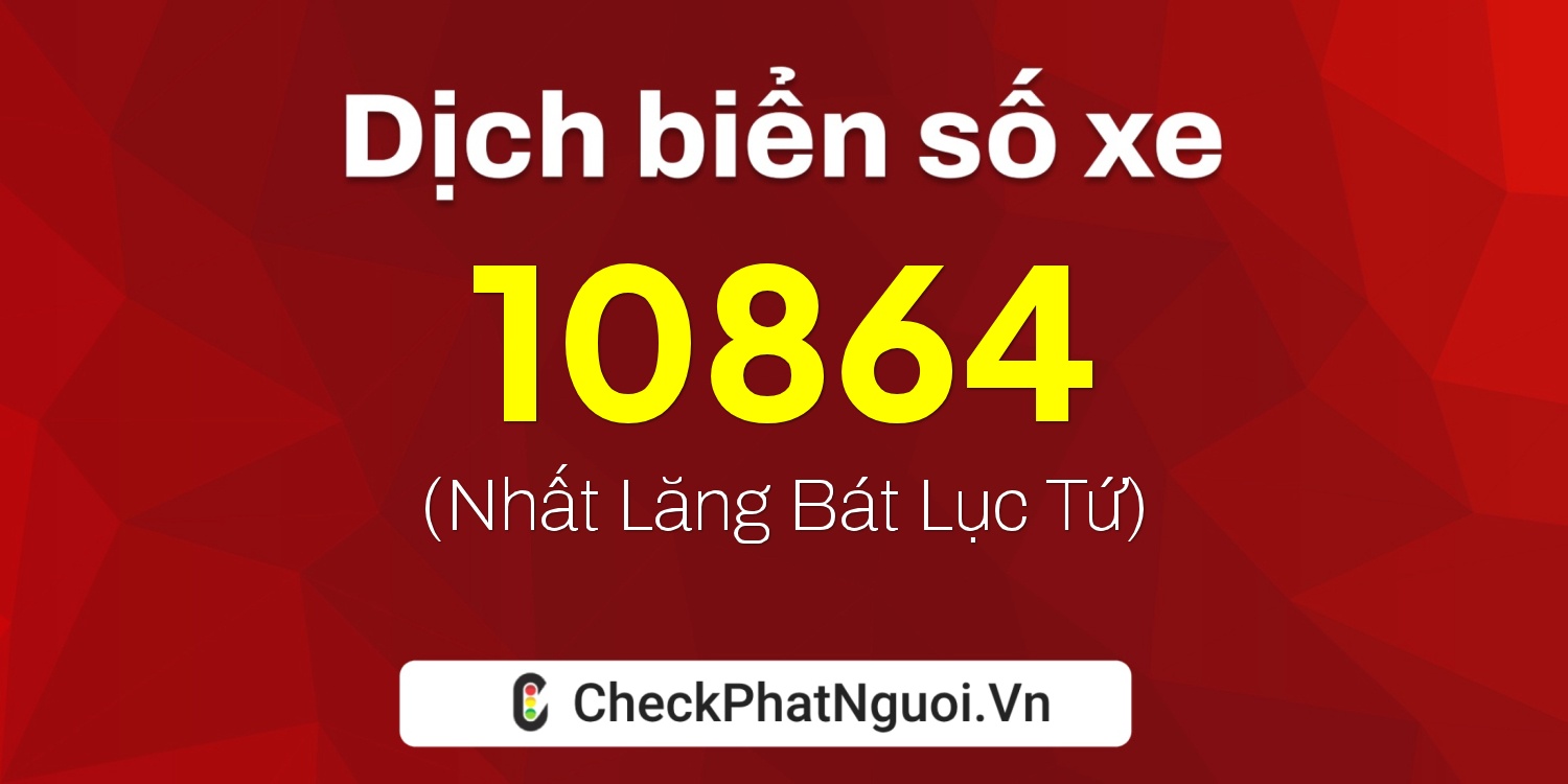 Dịch ý nghĩa <b>biển số xe 68K1-10864</b> tại website checkphatnguoi.vn