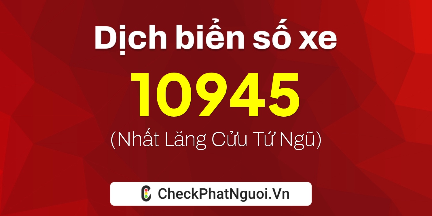 Dịch ý nghĩa <b>biển số xe 68X1-10945</b> tại website checkphatnguoi.vn
