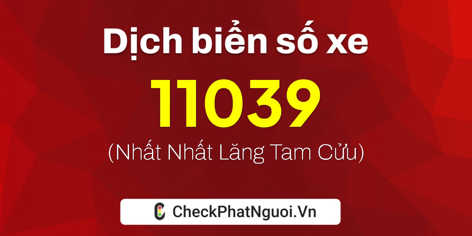 Dịch ý nghĩa <b>biển số xe 66CA-11039</b> tại website checkphatnguoi.vn