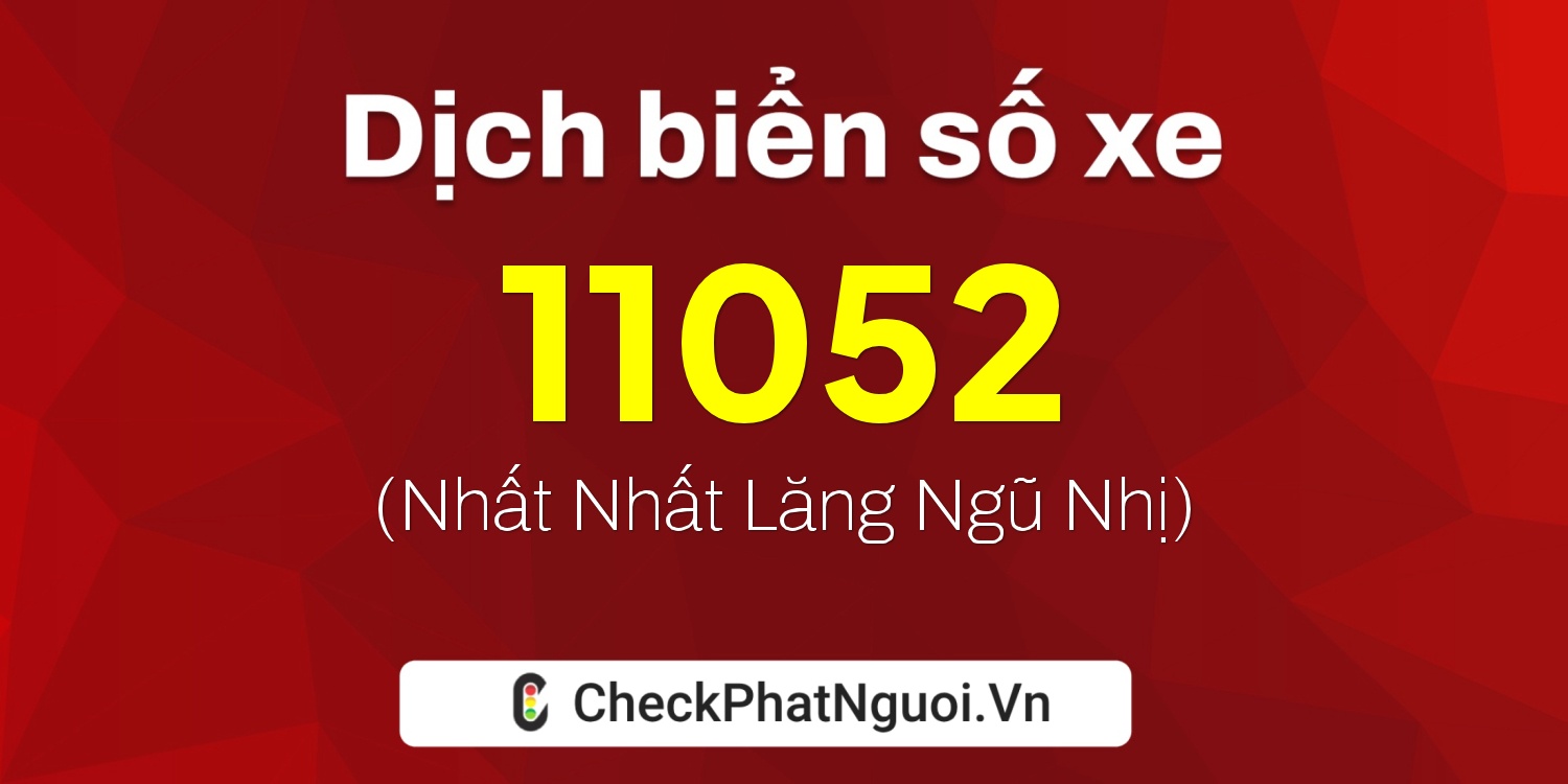 Dịch ý nghĩa <b>biển số xe 99A-11052</b> tại website checkphatnguoi.vn