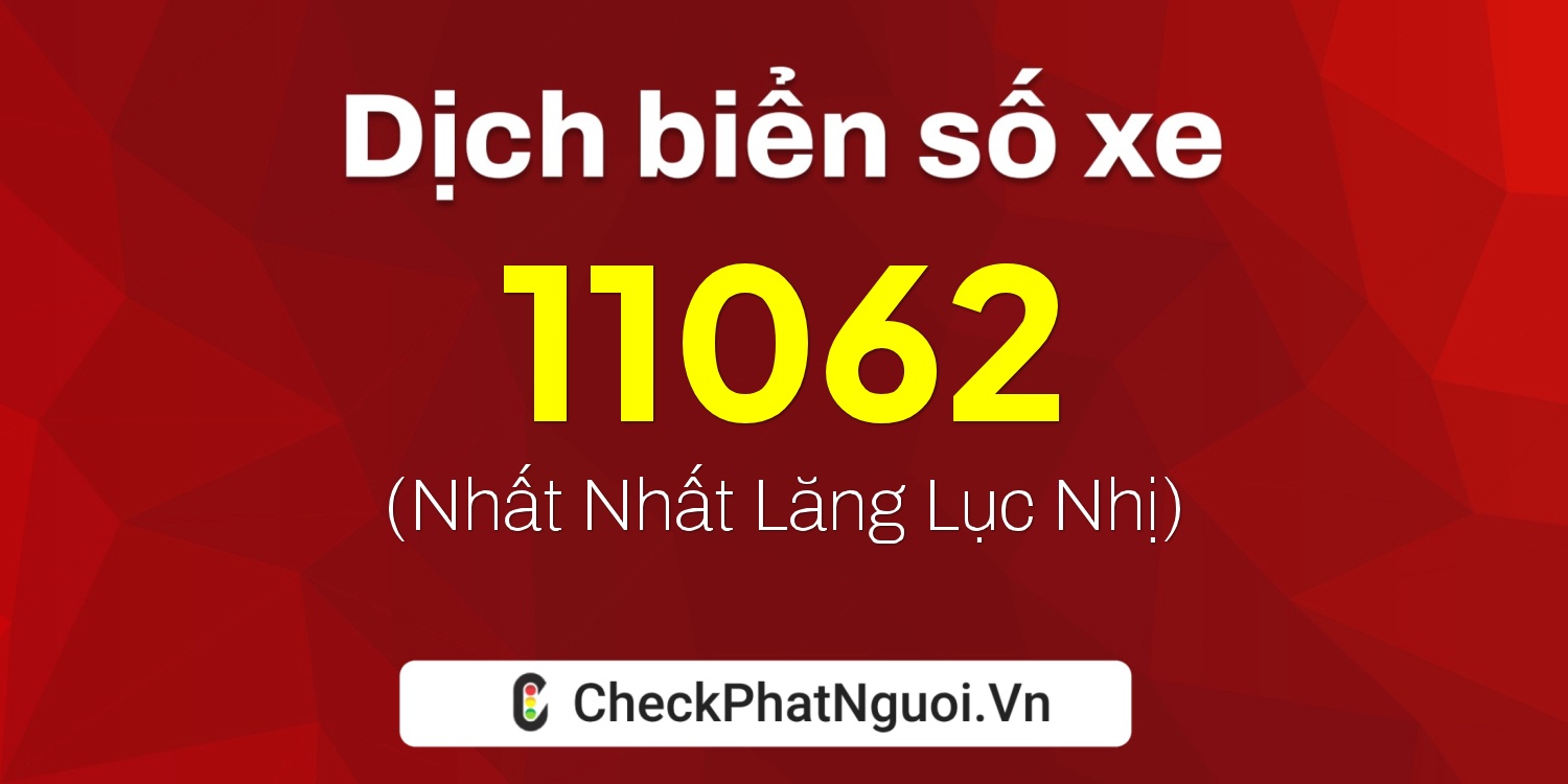 Dịch ý nghĩa <b>biển số xe 77AF-11062</b> tại website checkphatnguoi.vn
