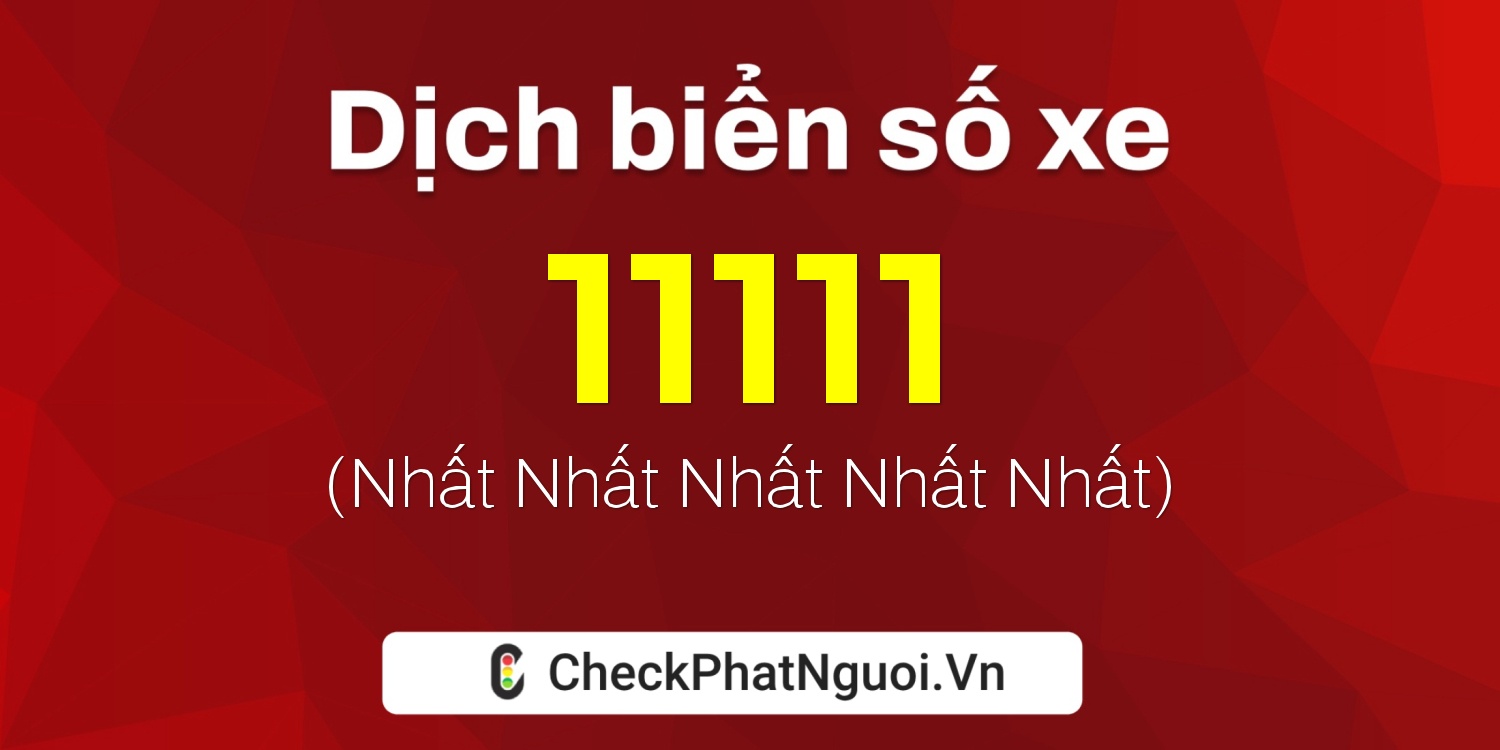 Dịch ý nghĩa <b>biển số xe 61K-11111</b> tại website checkphatnguoi.vn