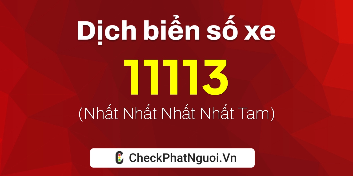 Dịch ý nghĩa <b>biển số xe 50H-11113</b> tại website checkphatnguoi.vn