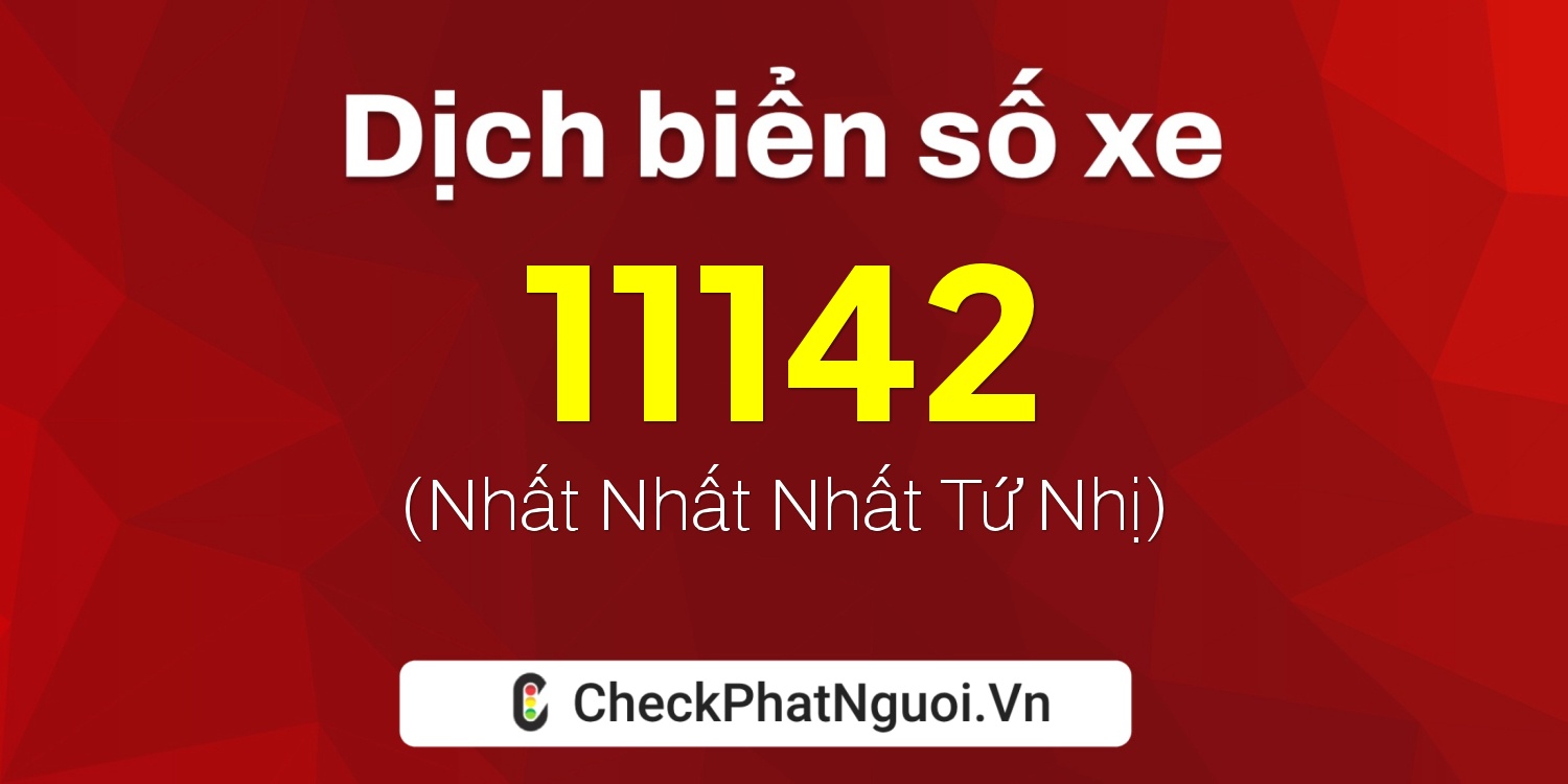 Dịch ý nghĩa <b>biển số xe 29X1-11142</b> tại website checkphatnguoi.vn