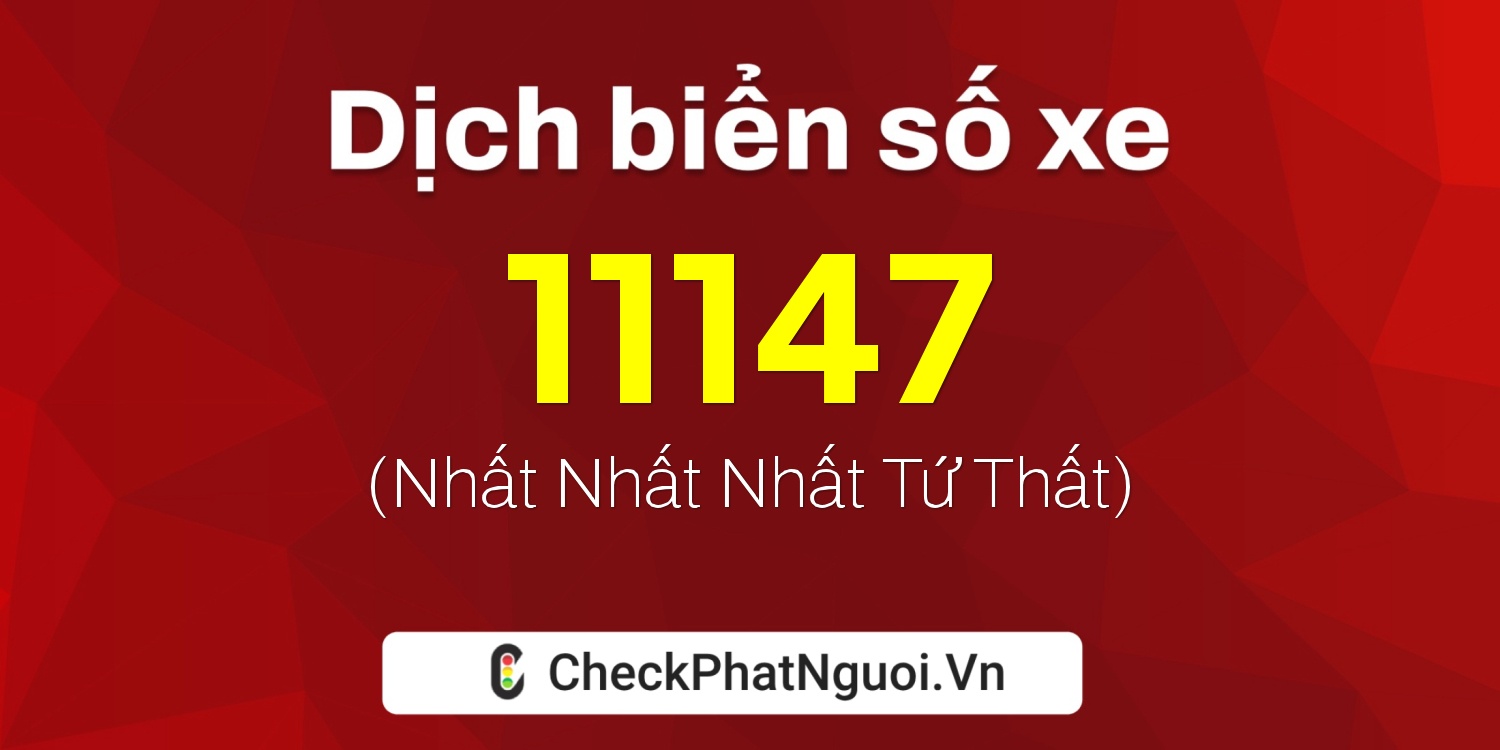 Dịch ý nghĩa <b>biển số xe 70A-11147</b> tại website checkphatnguoi.vn