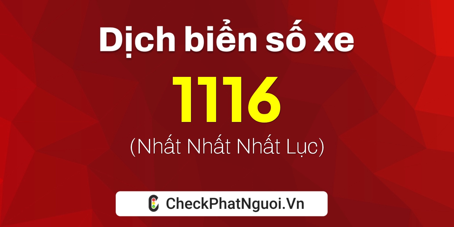 Dịch ý nghĩa <b>biển số xe 60A-1116</b> tại website checkphatnguoi.vn