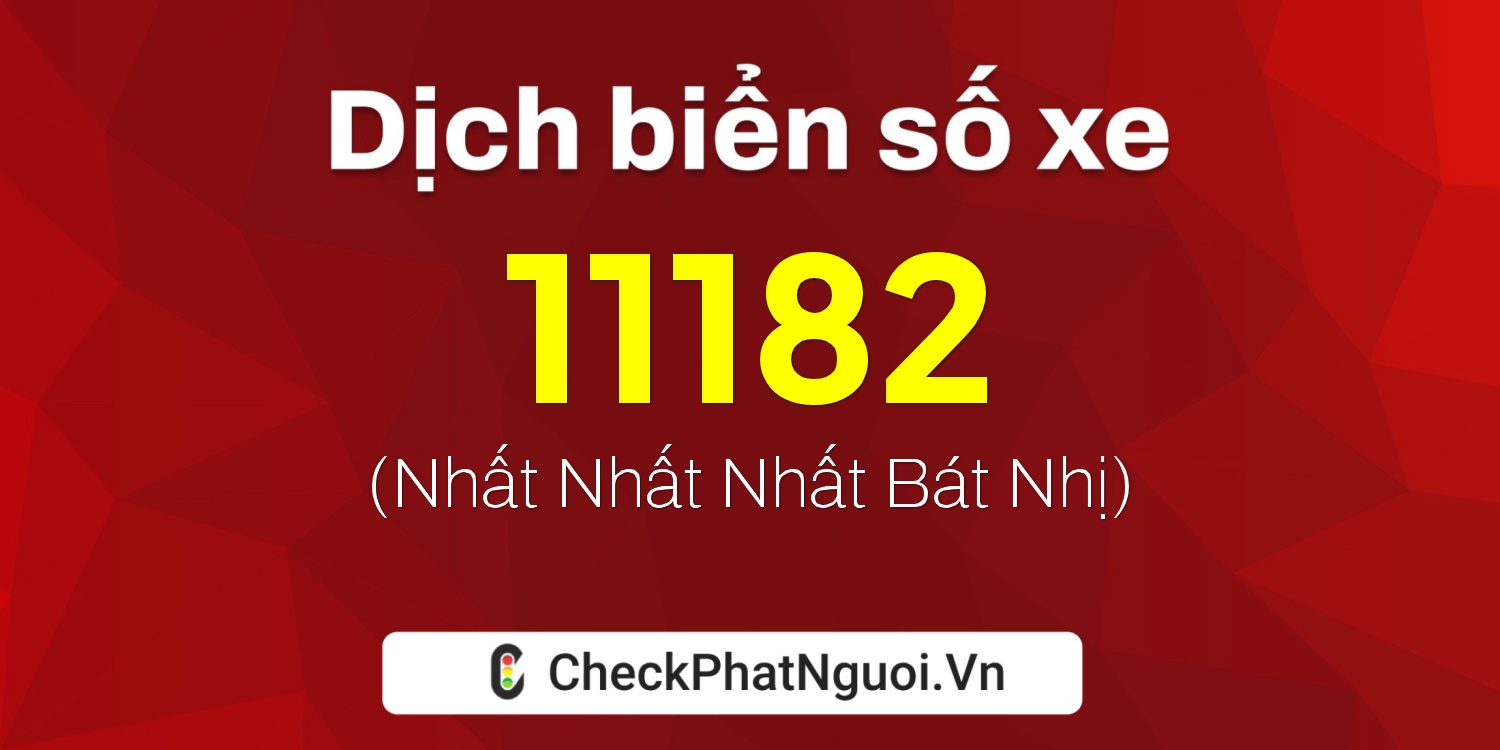 Dịch ý nghĩa <b>biển số xe 11182</b> tại website checkphatnguoi.vn