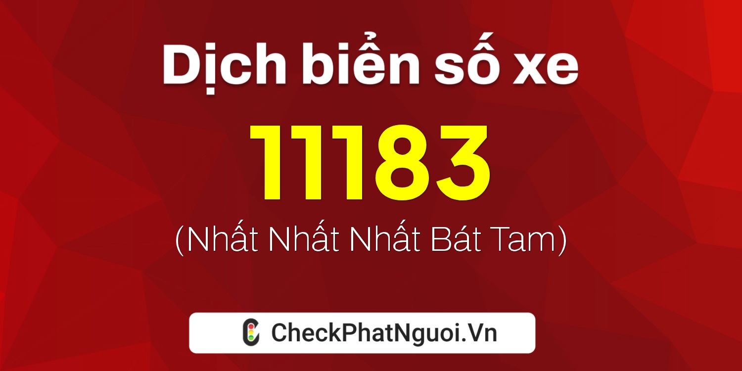 Dịch ý nghĩa <b>biển số xe 73A-11183</b> tại website checkphatnguoi.vn