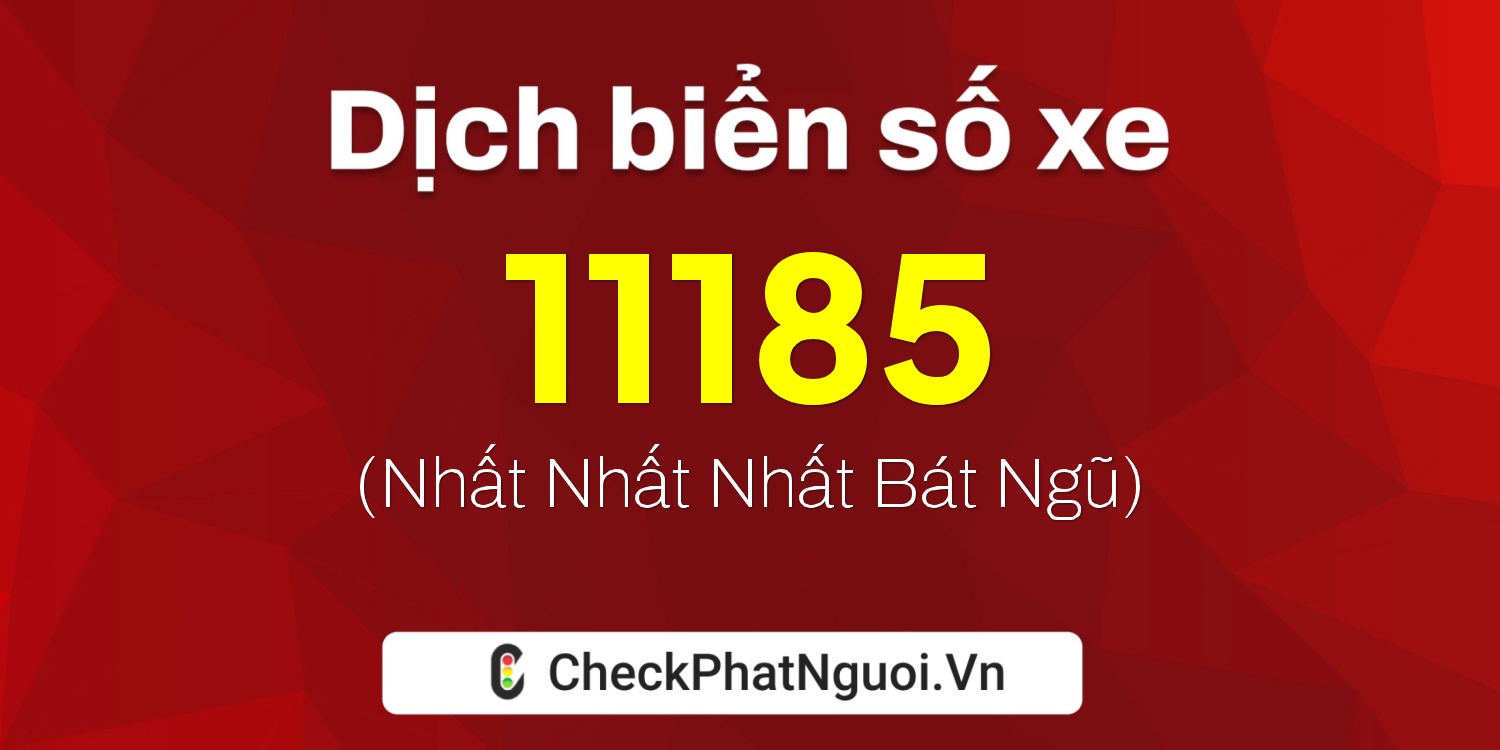 Dịch ý nghĩa <b>biển số xe 29AB-11185</b> tại website checkphatnguoi.vn