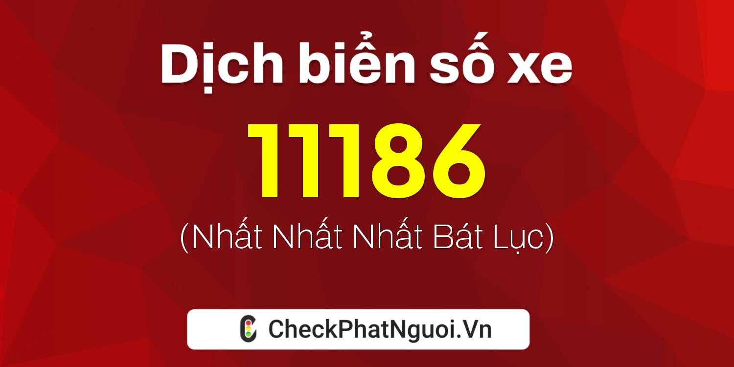 Dịch ý nghĩa <b>biển số xe 30A-11186</b> tại website checkphatnguoi.vn
