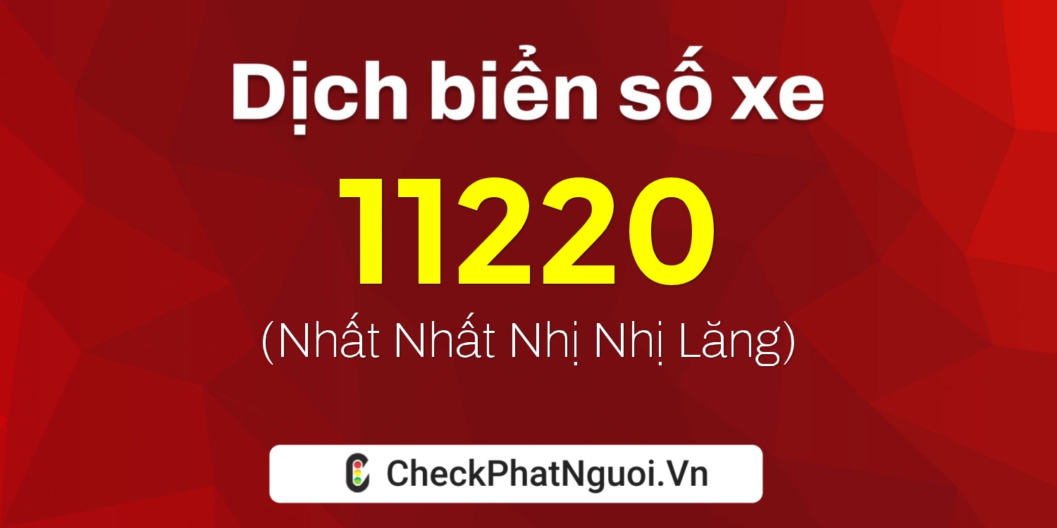 Dịch ý nghĩa <b>biển số xe 76C-11220</b> tại website checkphatnguoi.vn