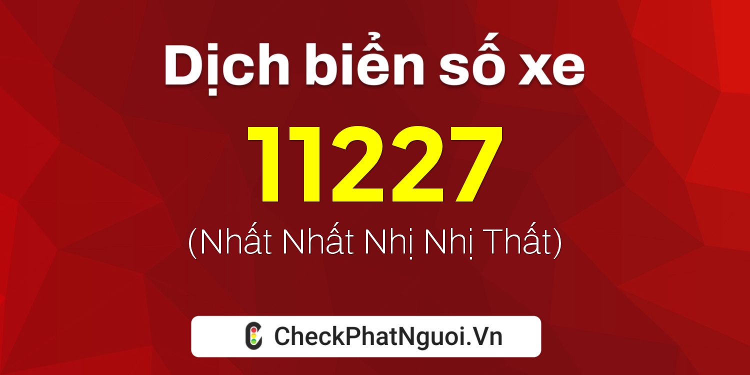 Dịch ý nghĩa <b>biển số xe 65C-11227</b> tại website checkphatnguoi.vn
