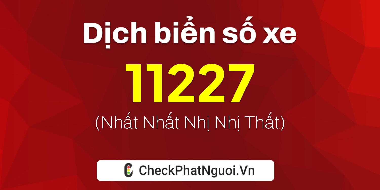 Dịch ý nghĩa <b>biển số xe 76P1-11227</b> tại website checkphatnguoi.vn