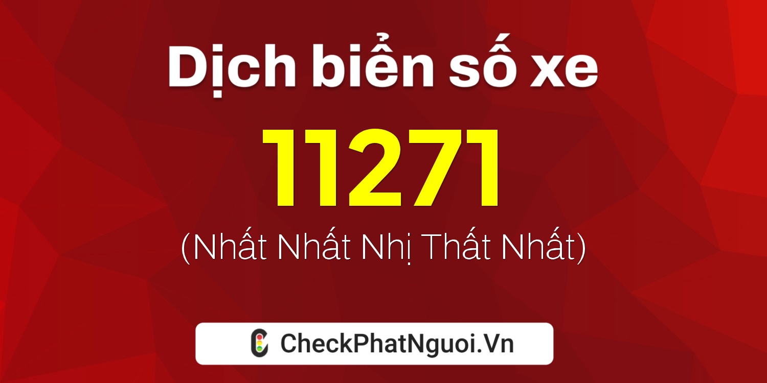 Dịch ý nghĩa <b>biển số xe 47S1-11271</b> tại website checkphatnguoi.vn