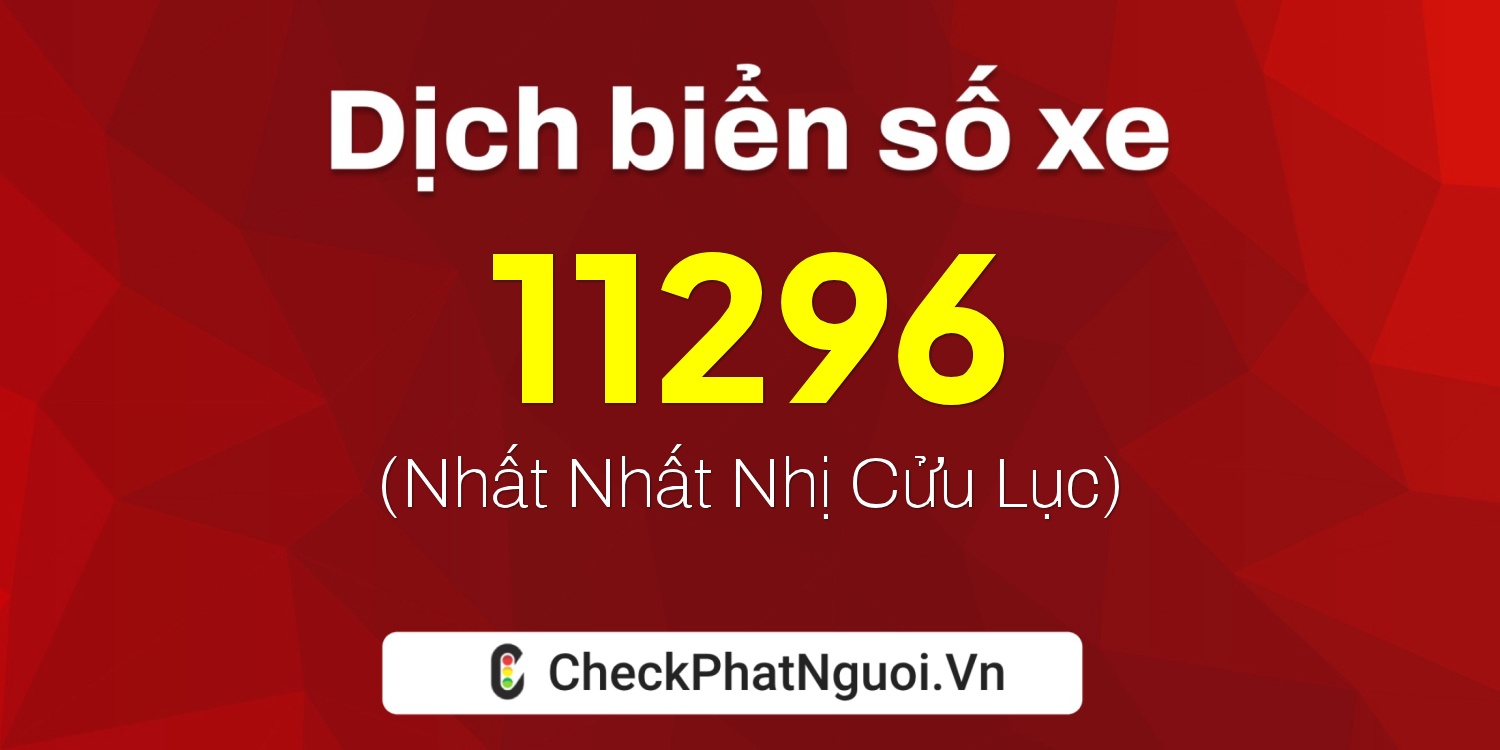 Dịch ý nghĩa <b>biển số xe 48E1-11296</b> tại website checkphatnguoi.vn