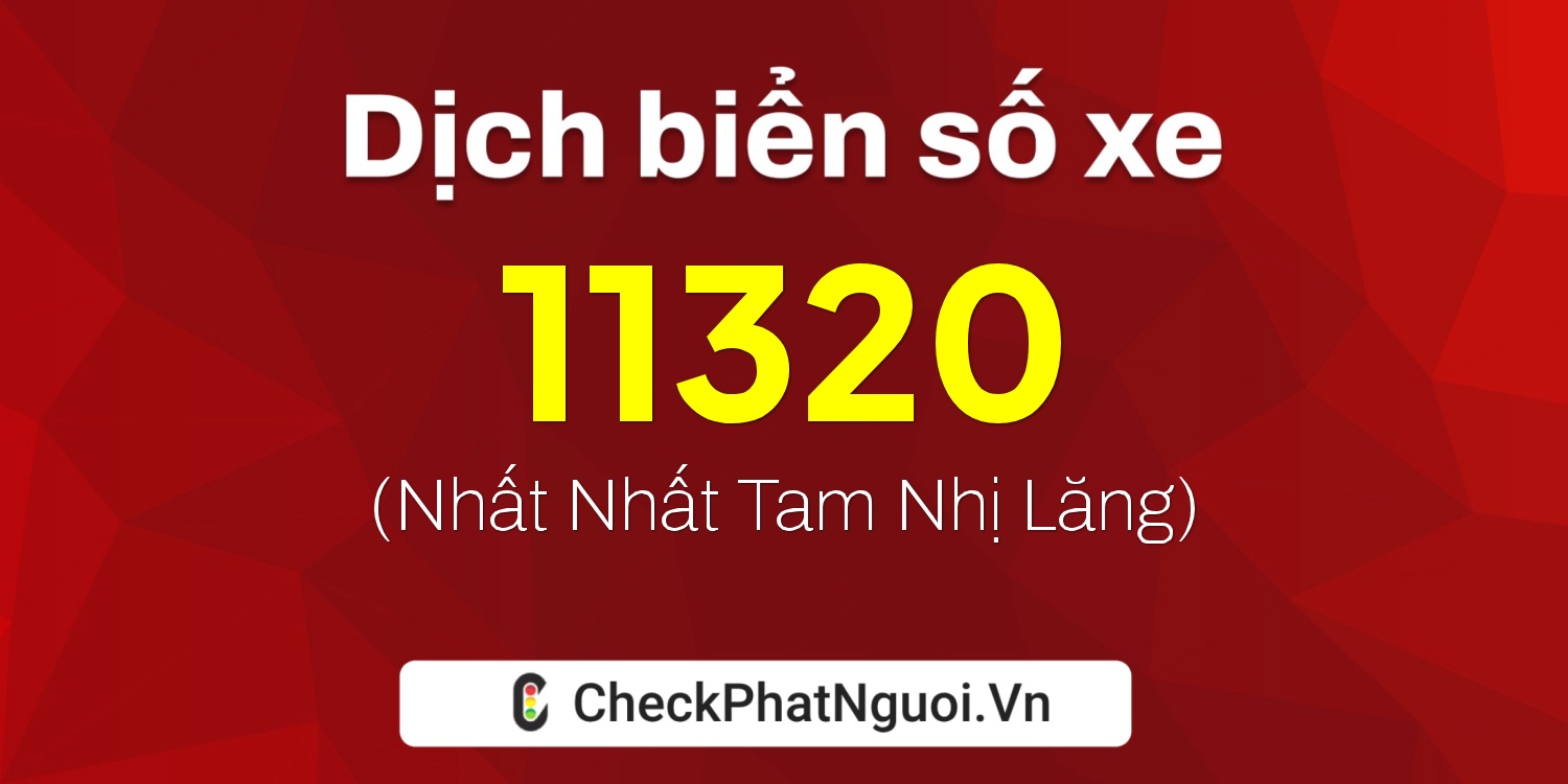 Dịch ý nghĩa <b>biển số xe 60K-11320</b> tại website checkphatnguoi.vn