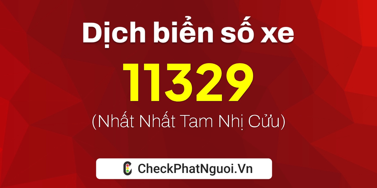 Dịch ý nghĩa <b>biển số xe 15H-11329</b> tại website checkphatnguoi.vn